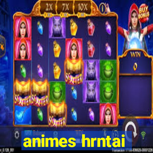 animes hrntai